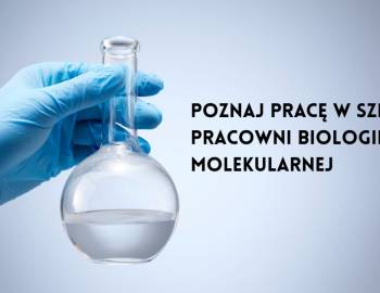 Poznaj pracę w szpitalnej Pracowni Biologii Molekularnej